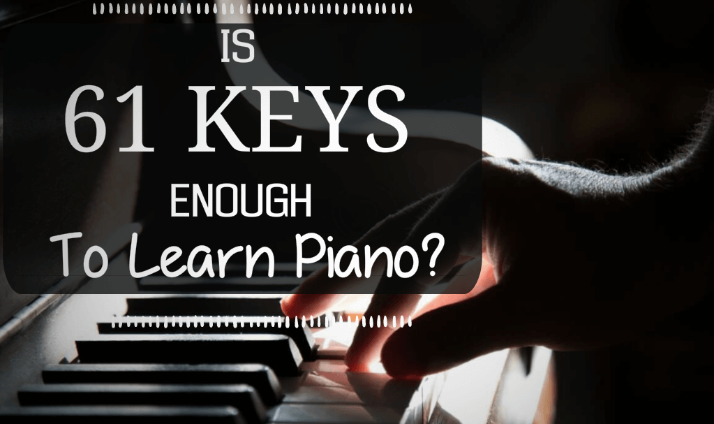 Is 61 Keys Enough To Learn Piano?